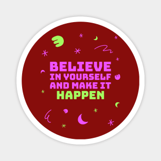 Believe in yourself and make it happen. Magnet